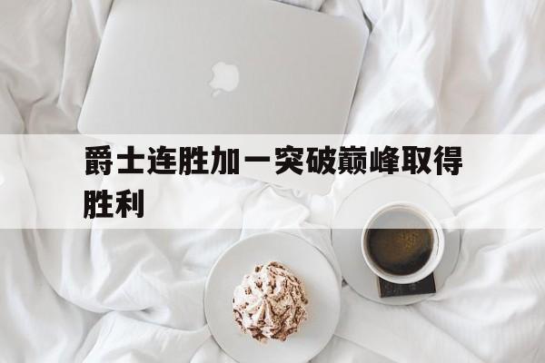 关于爵士连胜加一突破巅峰取得胜利的信息