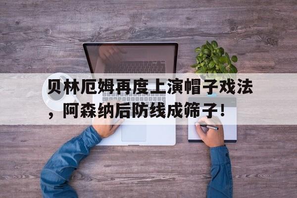 贝林厄姆再度上演帽子戏法，阿森纳后防线成筛子！阿森纳欧冠历程